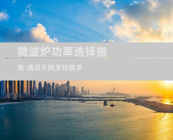 微波炉功率选择指南:满足不同烹饪需求