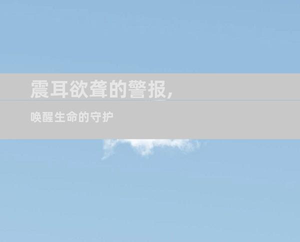 震耳欲聋的警报,唤醒生命的守护