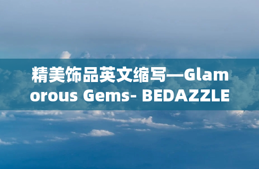 精美饰品英文缩写—Glamorous Gems- BEDAZZLED Accessories